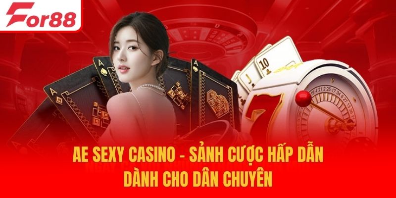 Ae Sexy Casino - Sảnh Cược Hấp Dẫn Dành Cho Dân Chuyên