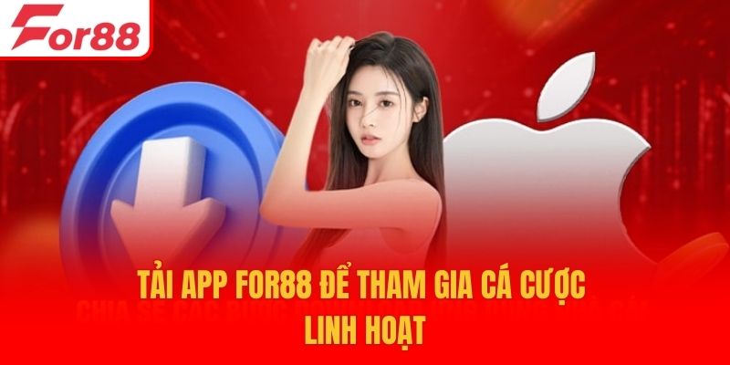 Tải app For88 để tham gia cá cược linh hoạt