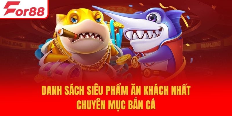 Danh sách siêu phẩm ăn khách nhất chuyên mục bắn cá