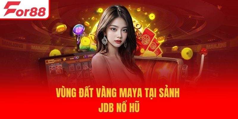 Vùng Đất Vàng Maya tại sảnh JDB nổ hũ