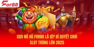 CQ9 Nổ Hũ For88 Là Gì? Bí Quyết Chơi Slot Trúng Lớn 2025