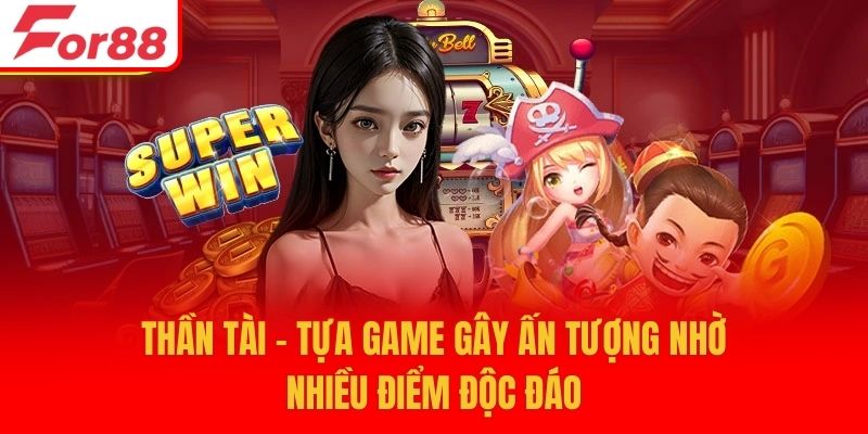 Thần tài - tựa game gây ấn tượng nhờ nhiều điểm độc đáo