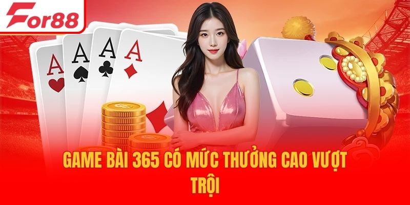 Game bài 365 có mức thưởng cao vượt trội