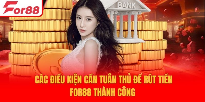 Các điều kiện cần tuân thủ để rút tiền For88 thành công