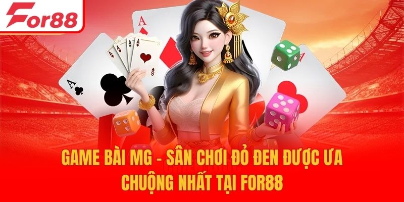 Game Bài MG - Sân Chơi Đỏ Đen Được Ưa Chuộng Nhất Tại For88