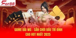 Game Bài WG - Sân Chơi Đấu Trí Đỉnh Cao Hot Nhất 2025