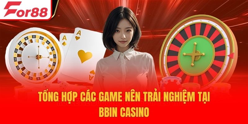 Tổng hợp các game nên trải nghiệm tại BBIN casino