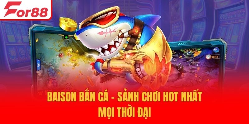 BAISON bắn cá - Sảnh chơi hot nhất mọi thời đại