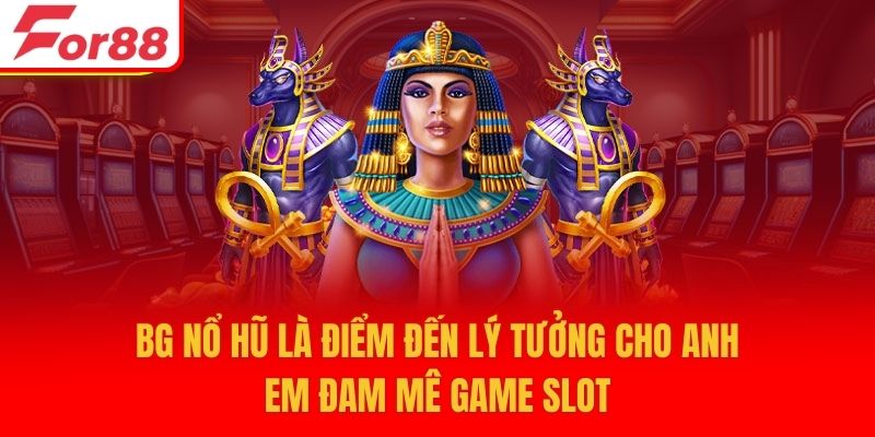 BG nổ hũ là điểm đến lý tưởng cho anh em đam mê game slot