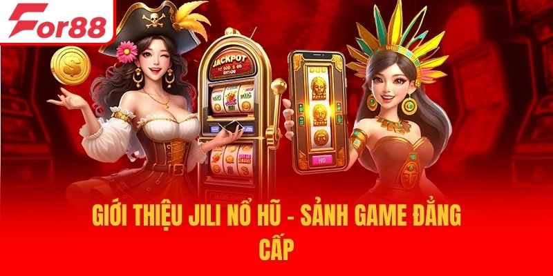 Giới thiệu Jili nổ hũ - Sảnh game đẳng cấp