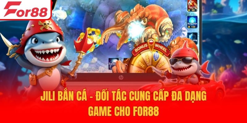Jili Bắn Cá - Đối Tác Cung Cấp Đa Dạng Game Cho For88
