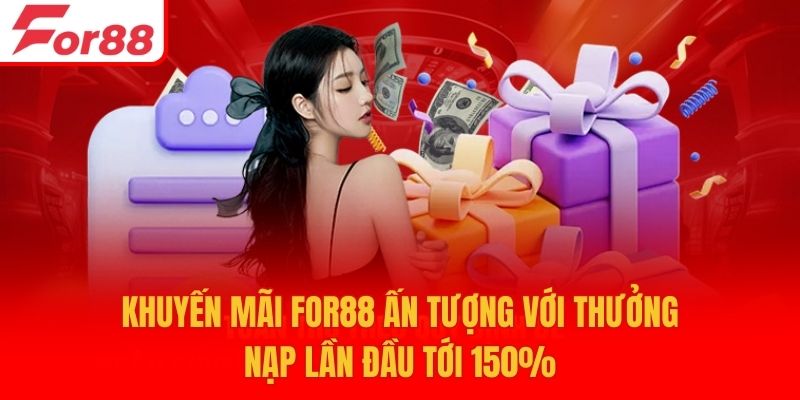 Khuyến mãi For88 ấn tượng với thưởng nạp lần đầu tới 150%