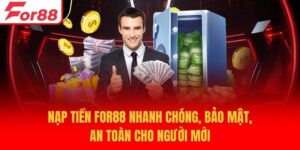 Nạp Tiền For88 Nhanh Chóng, Bảo Mật, An Toàn Cho Người Mới