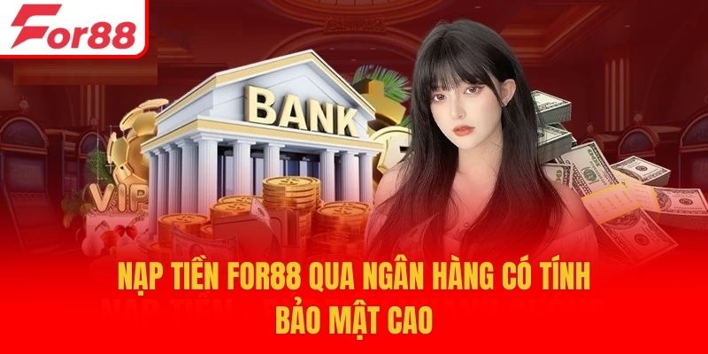 Nạp tiền For88 qua ngân hàng có tính bảo mật cao