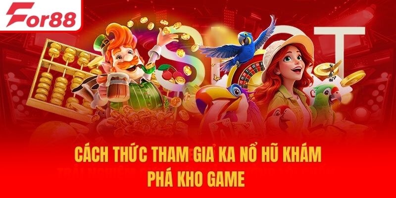 Cách thức tham gia KA Nổ hũ khám phá kho game 