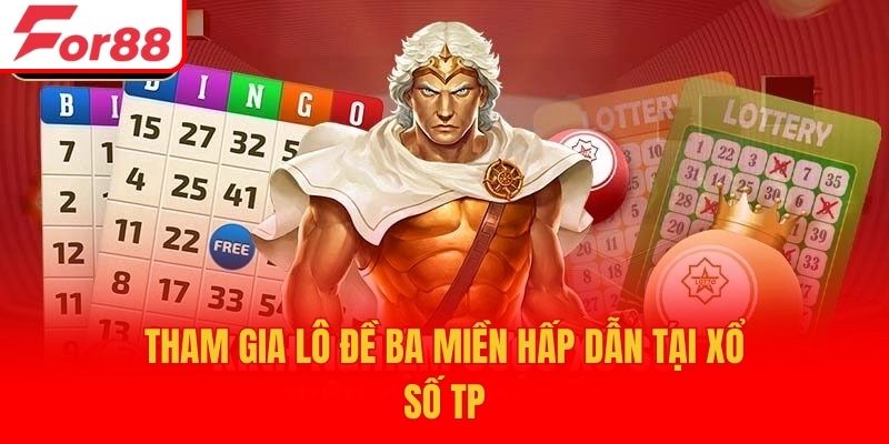 Tham gia lô đề ba miền hấp dẫn tại xổ số TP