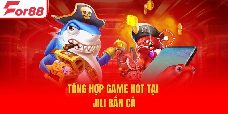 Tổng hợp game hot tại Jili bắn cá