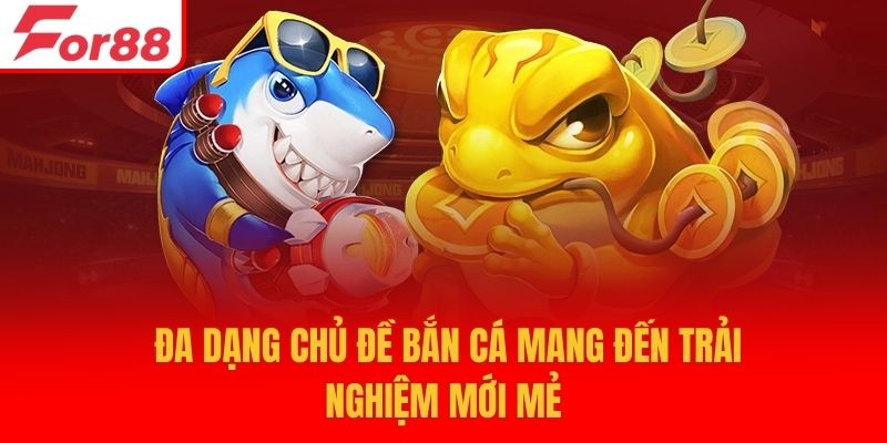 Đa dạng chủ đề bắn cá mang đến trải nghiệm mới mẻ