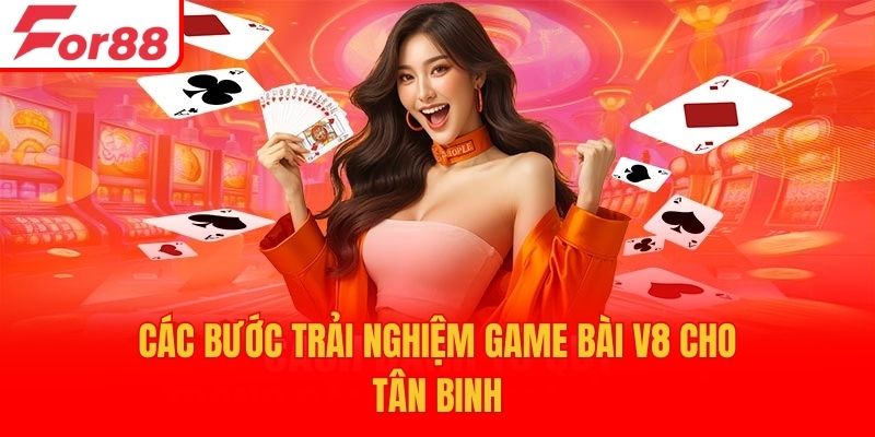 Các bước trải nghiệm game bài V8 cho tân binh