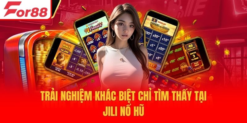 Trải nghiệm khác biệt chỉ tìm thấy tại Jili nổ hũ