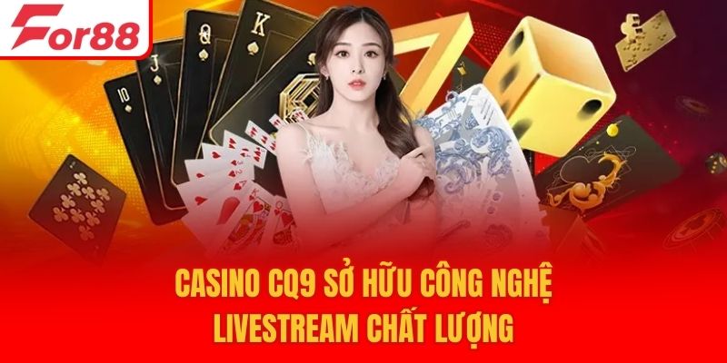 Casino CQ9 sở hữu công nghệ livestream chất lượng