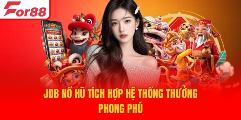JDB nổ hũ tích hợp hệ thống thưởng phong phú