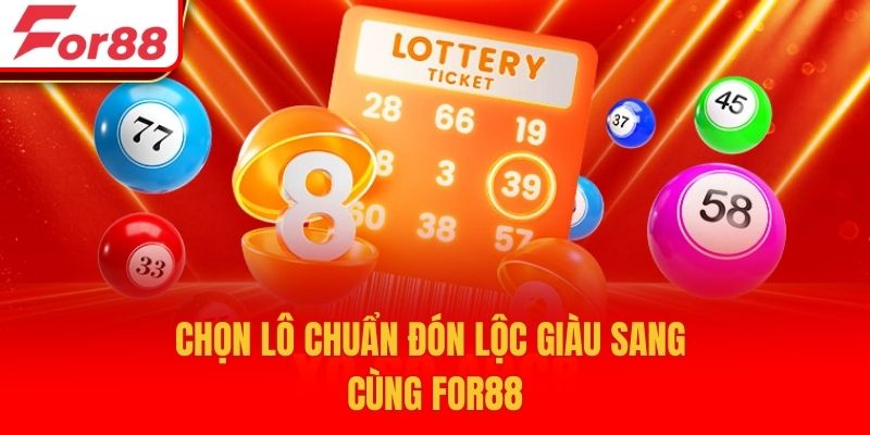 Chọn lô chuẩn đón lộc giàu sang cùng For88
